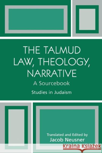 The Talmud Law, Theology, Narrative: A Sourcebook Neusner, Jacob 9780761831150 University Press of America