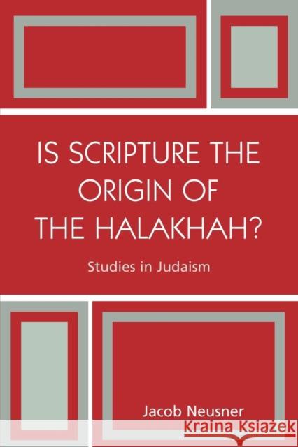 Is Scripture the Origin of the Halakhah? Jacob Neusner 9780761831174 University Press of America