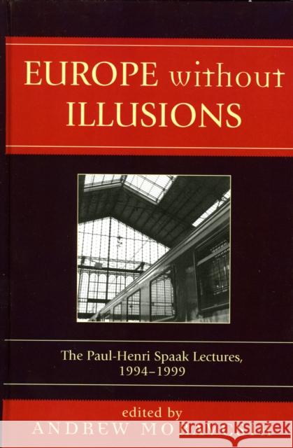 Europe without Illusions: The Paul-Henri Spaak Lectures, 1994-1999 Moravcsik, Andrew 9780761831280