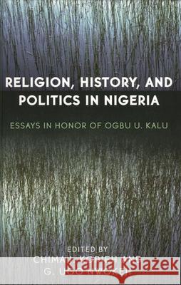 Religion, History, and Politics in Nigeria: Essays in Honor of Ogbu U. Kalu Korieh, Chima J. 9780761831402 University Press of America