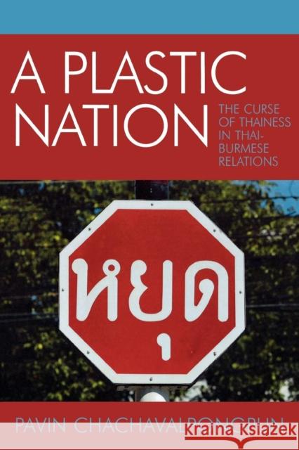 A Plastic Nation: The Curse of Thainess in Thai-Burmese Relations Chachavalpongpun, Pavin 9780761831525