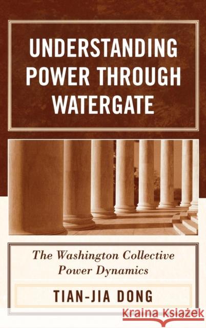 Understanding Power through Watergate: The Washington Collective Power Dynamics Dong, Tian-Jia 9780761831532 University Press of America