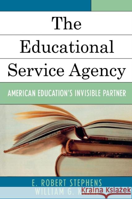 The Educational Service Agency: American Education's Invisible Partner Stephens, Robert E. 9780761831556 University Press of America