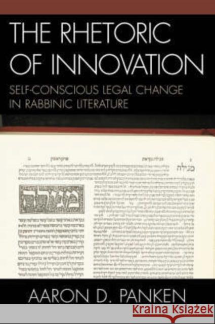 The Rhetoric of Innovation: Self-Conscious Legal Change in Rabbinic Literature Panken, Aaron D. 9780761831662 University Press of America