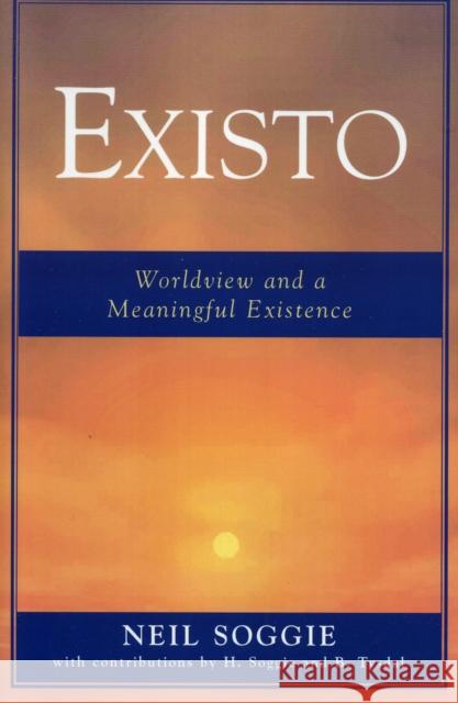 Existo: Worldview and a Meaningful Existence Soggie, Neil 9780761831679 Hamilton Books