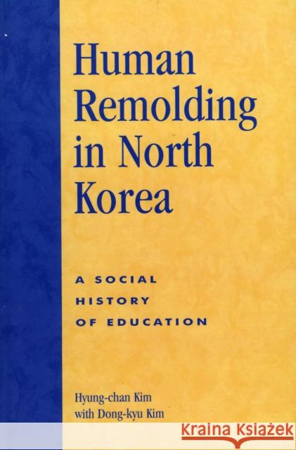 Human Remolding in North Korea: A Social History of Education Kim, Hyung-Chan 9780761831723 University Press of America
