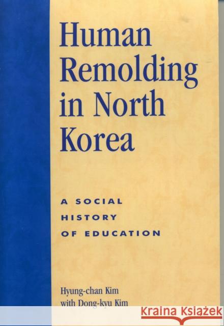 Human Remolding in North Korea: A Social History of Education Kim, Hyung-Chan 9780761831730 University Press of America