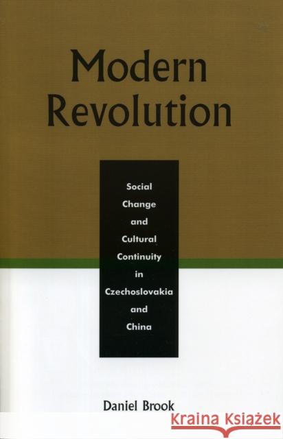 Modern Revolution: Social Change and Cultural Continuity in Czechoslovakia and China Brook, Daniel 9780761831938 University Press of America