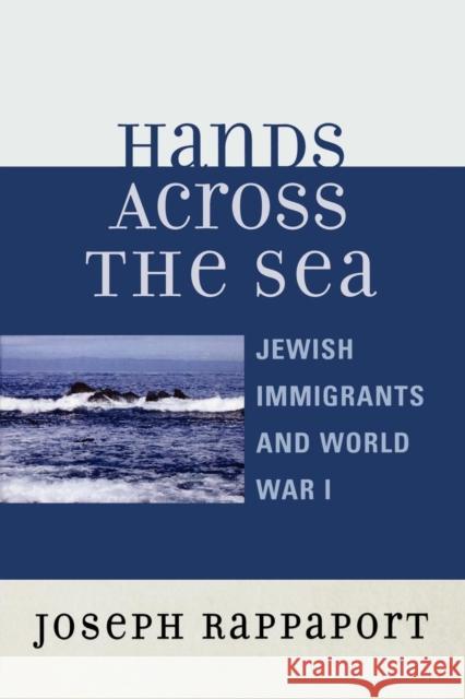 Hands Across the Sea: Jewish Immigrants and World War I Rappaport, Joseph 9780761832065 Hamilton Books