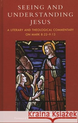 Seeing and Understanding Jesus: A Literary and Theological Commentary on Mark 8:22-9:13 Larsen, Kevin W. 9780761832102 University Press of America