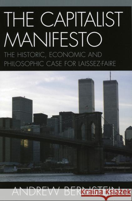 The Capitalist Manifesto: The Historic, Economic and Philosophic Case for Laissez-Faire Bernstein, Andrew 9780761832218 University Press of America