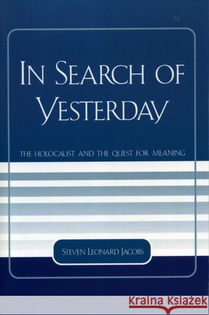 In Search of Yesterday: The Holocaust and the Quest for Meaning Jacobs, Steven Leonard 9780761832454 University Press of America