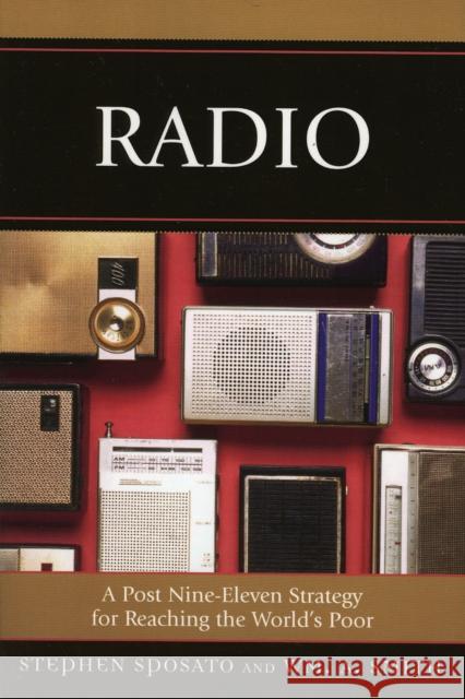Radio: A Post Nine-Eleven Strategy for Reaching the World's Poor Sposato, Stephen 9780761832546 University Press of America