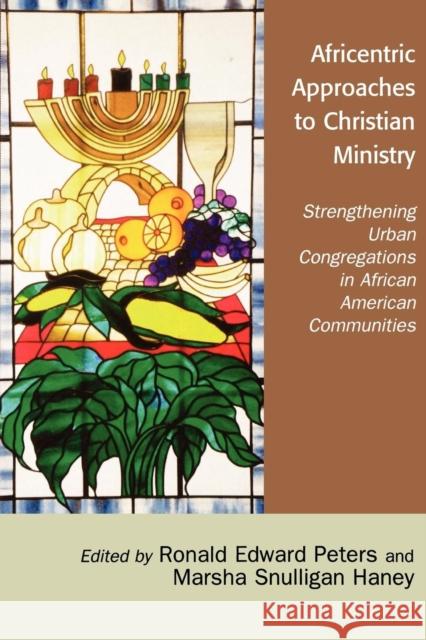Africentric Approaches to Christian Ministry: Strengthening Urban Congregations in African American Communities Peters, Ronald Edward 9780761832645 University Press of America