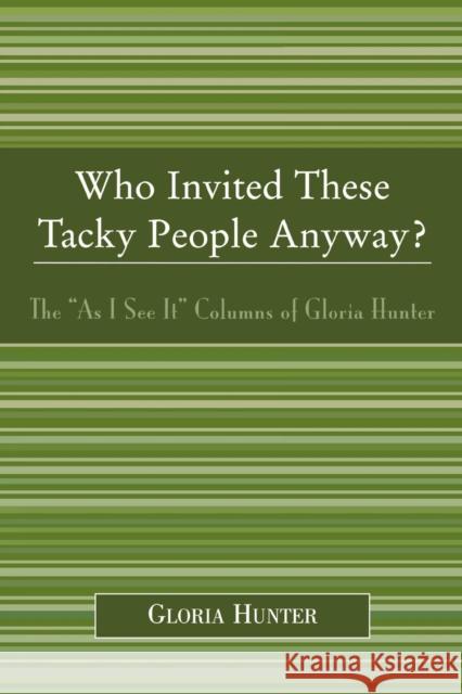 Who Invited These Tacky People Anyway?: The 'As I See It' Columns of Gloria Hunter Hunter, Gloria 9780761832829 Hamilton Books