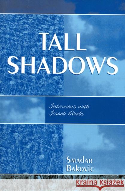 Tall Shadows: Interviews with Israeli Arabs Bakovic, Smadar 9780761832898 Hamilton Books