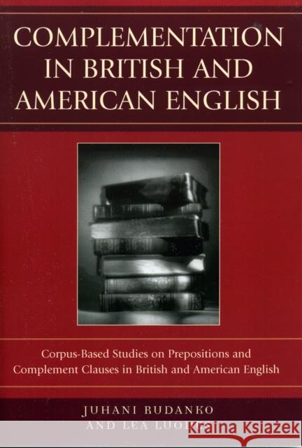 Complementation in British and American English: Corpus-Based Studies on Prepositions and Complement Clauses in British and American English Rudanko, Juhani 9780761832928 University Press of America