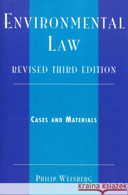 Environmental Law: Cases and Materials, Revised 3rd Edition Weinberg, Philip 9780761832942 University Press of America