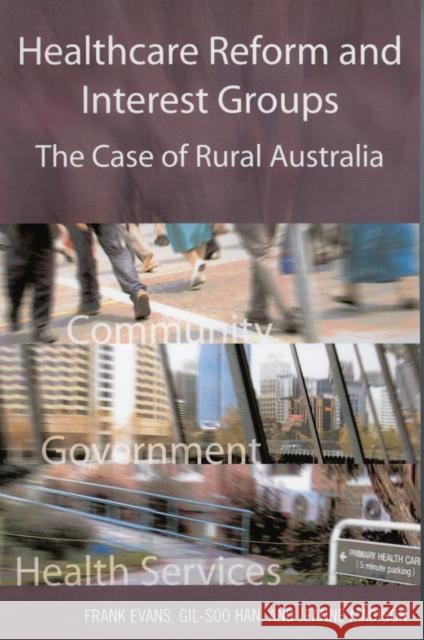 Healthcare Reform and Interest Groups: Catalysts and Barriers in Rural Australia Evans, Frank 9780761833017 University Press of America