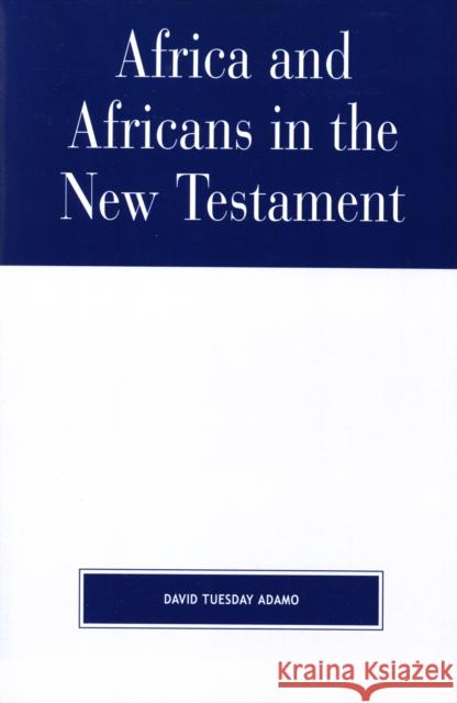 Africa and Africans in the New Testament David Tuesday Adamo 9780761833024 University Press of America