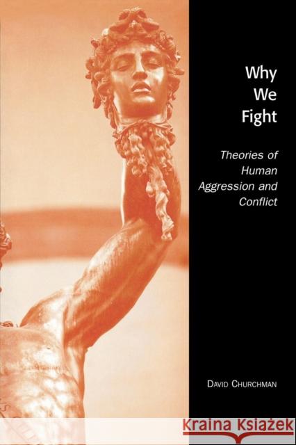 Why We Fight: Theories of Human Aggression and Conflict David Churchman 9780761833062