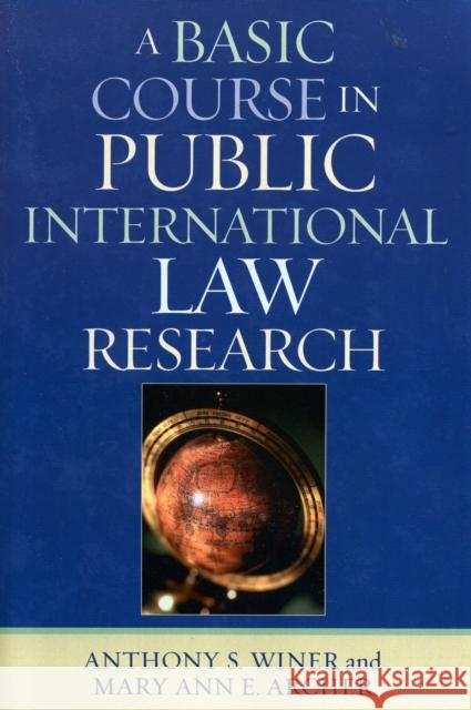 A Basic Course in International Law Research Anthony S. Winer Mary Ann E. Archer 9780761833093