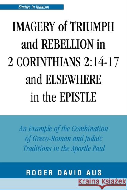 Imagery of Triumph and Rebellion in 2 Corinthians 2: 14-17 and Elsewhere in the Epistle Aus, Roger David 9780761833215 University Press of America
