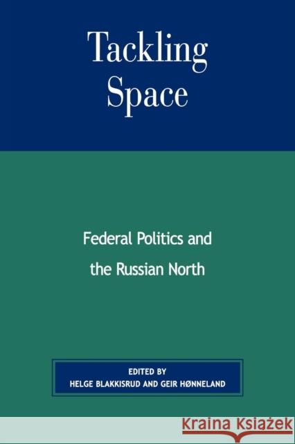 Tackling Space: Federal Politics and the Russian North Blakkisrud, Helge 9780761833253 University Press of America