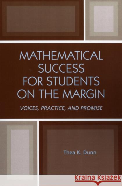 Mathematical Success for Students on the Margin: Voices, Practice, and Promise Dunn, Thea K. 9780761833338 University Press of America