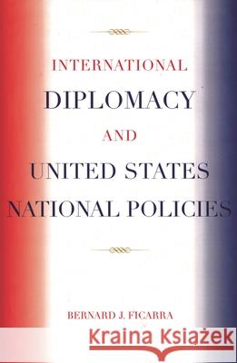 International Diplomacy and United States National Policies Bernard J. Ficarra 9780761833376 Hamilton Books