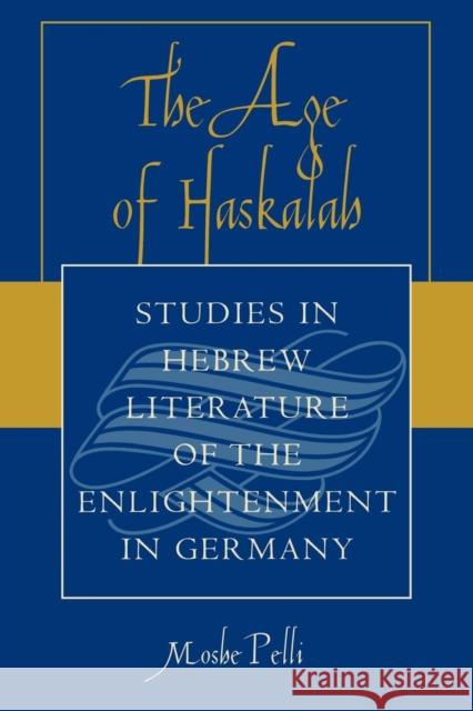 The Age of Haskalah: Studies in Hebrew Literature of the Enlightenment in Germany Pelli, Moshe 9780761833512 University Press of America