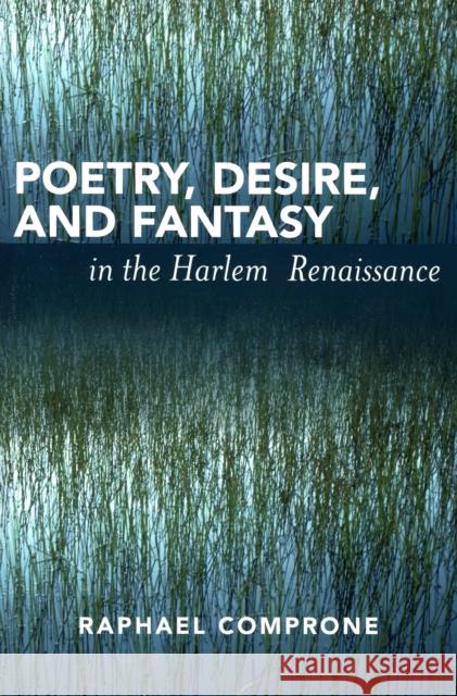 Poetry, Desire, and Fantasy in the Harlem Renaissance Raphael Comprone 9780761833581 University Press of America