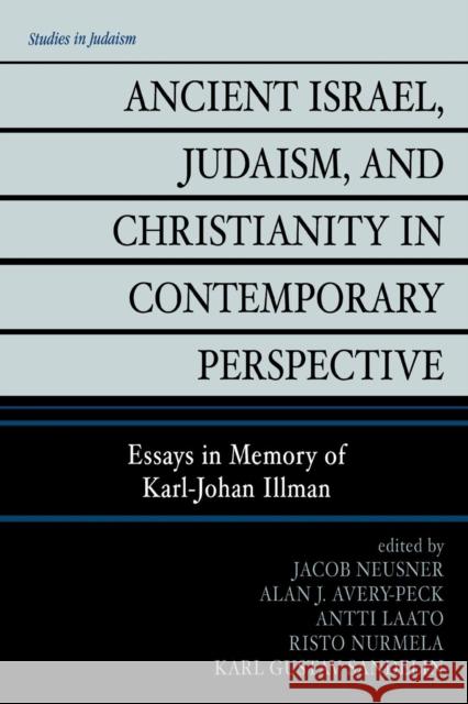 Ancient Israel, Judaism, and Christianity in Contemporary Perspective: Essays in Memory of Karl-Johan Illman Neusner, Jacob 9780761833628 University Press of America