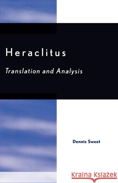 Heraclitus: Translation and Analysis Sweet, Dennis 9780761833673 University Press of America