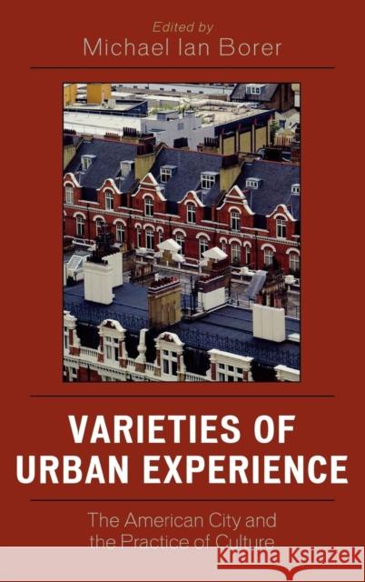 Varieties of Urban Experience: The American City and the Practice of Culture Borer, Michael Ian 9780761833864 University Press of America