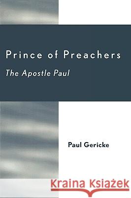 Prince of Preachers: The Apostle Paul Gericke, Paul 9780761833918 University Press of America