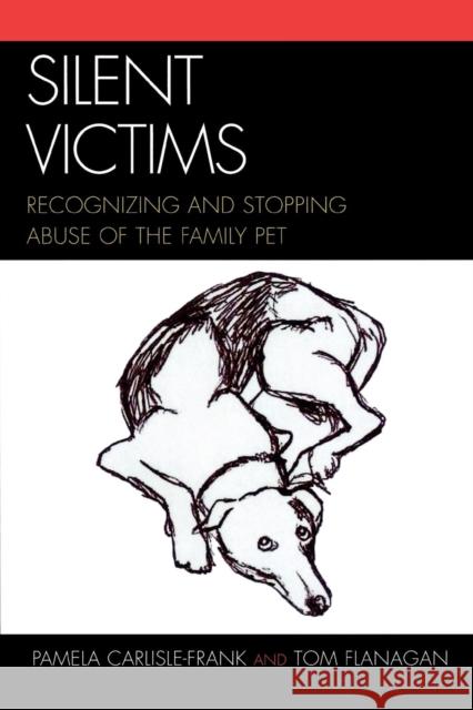 Silent Victims: Recognizing and Stopping Abuse of the Family Pet Carlisle-Frank, Pamela 9780761833970 University Press of America