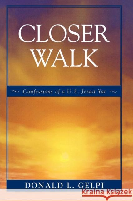Closer Walk: Confessions of a U.S. Jesuit Yat Gelpi, Donald L. 9780761834045 Hamilton Books