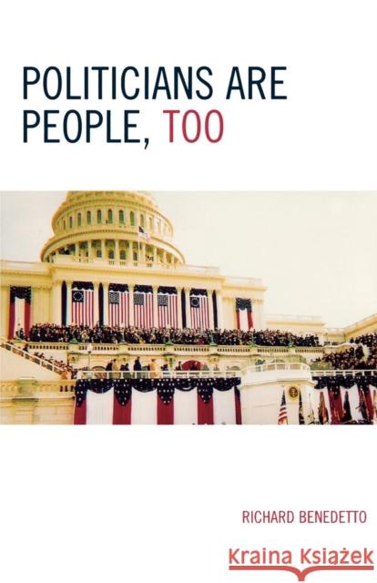 Politicians Are People, Too Richard Benedetto 9780761834229 University Press of America