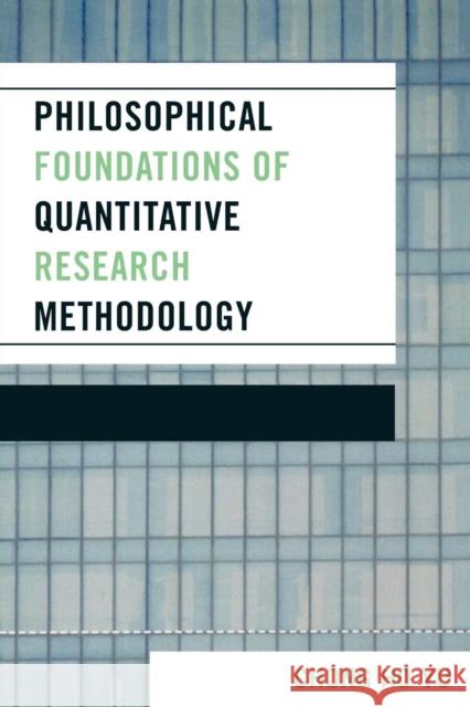 Philosophical Foundations of Quantitative Research Methodology Chong Yu 9780761834298