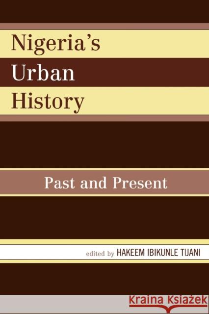 Nigeria's Urban History: Past and Present Tijani, Hakeem Ibikunle 9780761834335 University Press of America