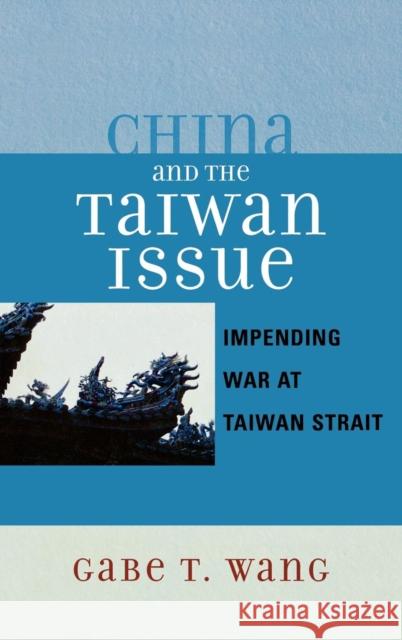 China and the Taiwan Issue: Incoming War at Taiwan Strait Wang, Gabe T. 9780761834342 University Press of America