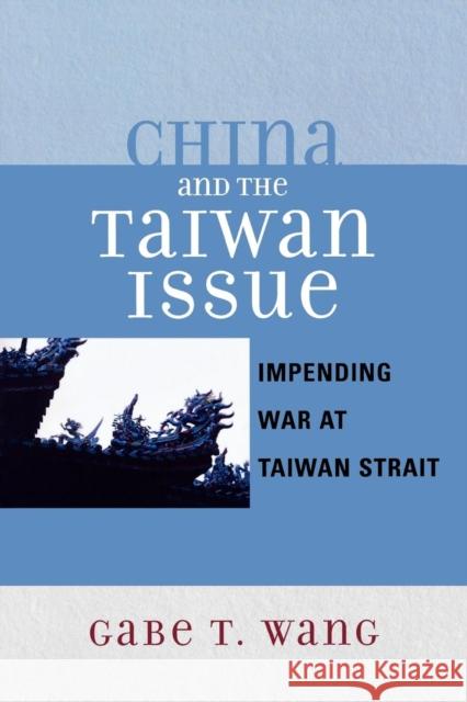 China and the Taiwan Issue: Incoming War at Taiwan Strait Wang, Gabe T. 9780761834359 University Press of America