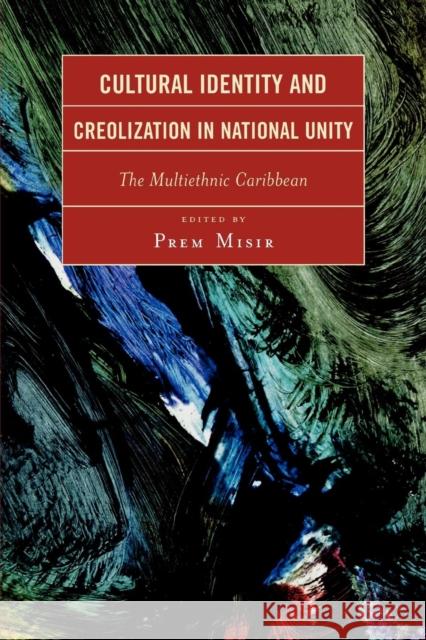 Cultural Identity and Creolization in National Unity: The Multiethnic Caribbean Misir, Prem 9780761834472 University Press of America
