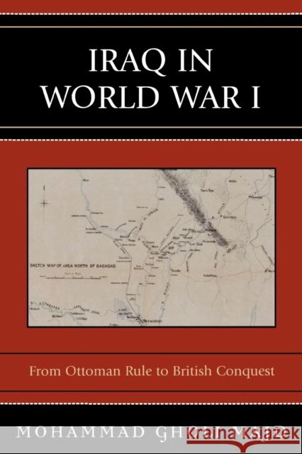 Iraq in World War I: From Ottoman Rule to British Conquest Majd, Mohammad Gholi 9780761834489 University Press of America