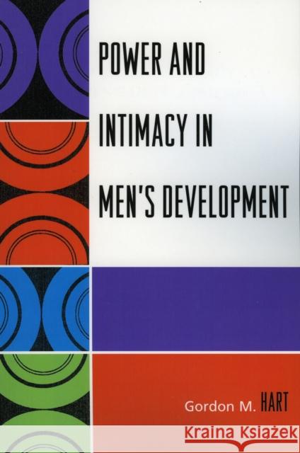 Power and Intimacy in Men's Development Gordon M. Hart 9780761834496 University Press of America