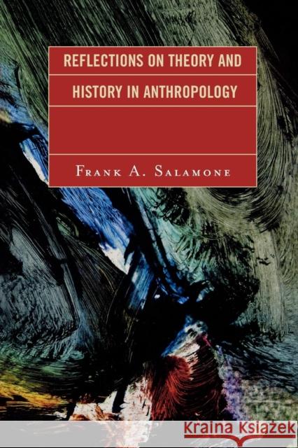 Reflections on Theory and History in Anthropology Frank A. Salamone 9780761834540