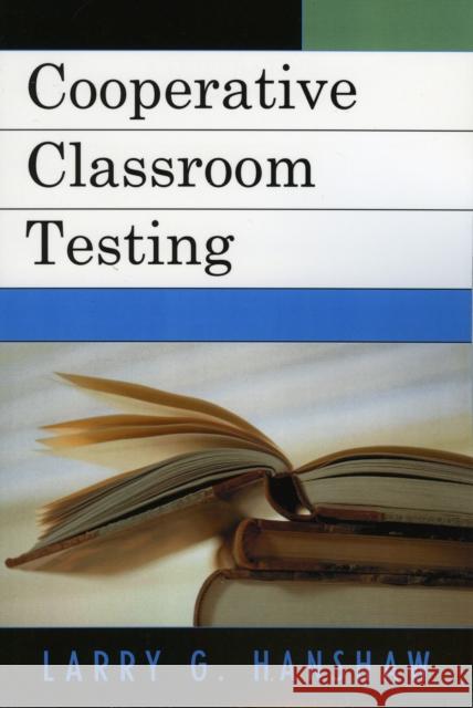 Cooperative Classroom Testing Larry G. Hanshaw 9780761834595 University Press of America