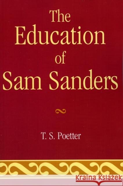 The Education of Sam Sanders T. S. Poetter 9780761834632 Hamilton Books