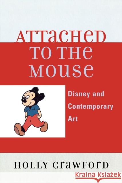 Attached to the Mouse: Disney and Contemporary Art Crawford, Holly 9780761834748